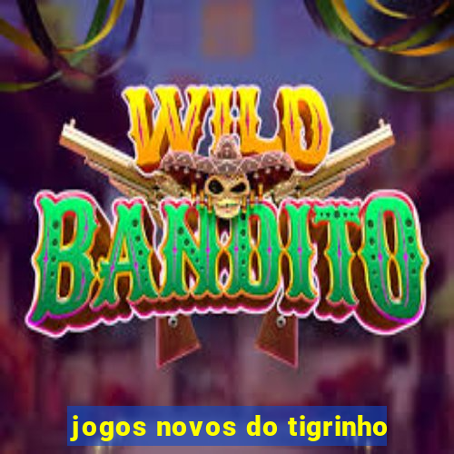 jogos novos do tigrinho